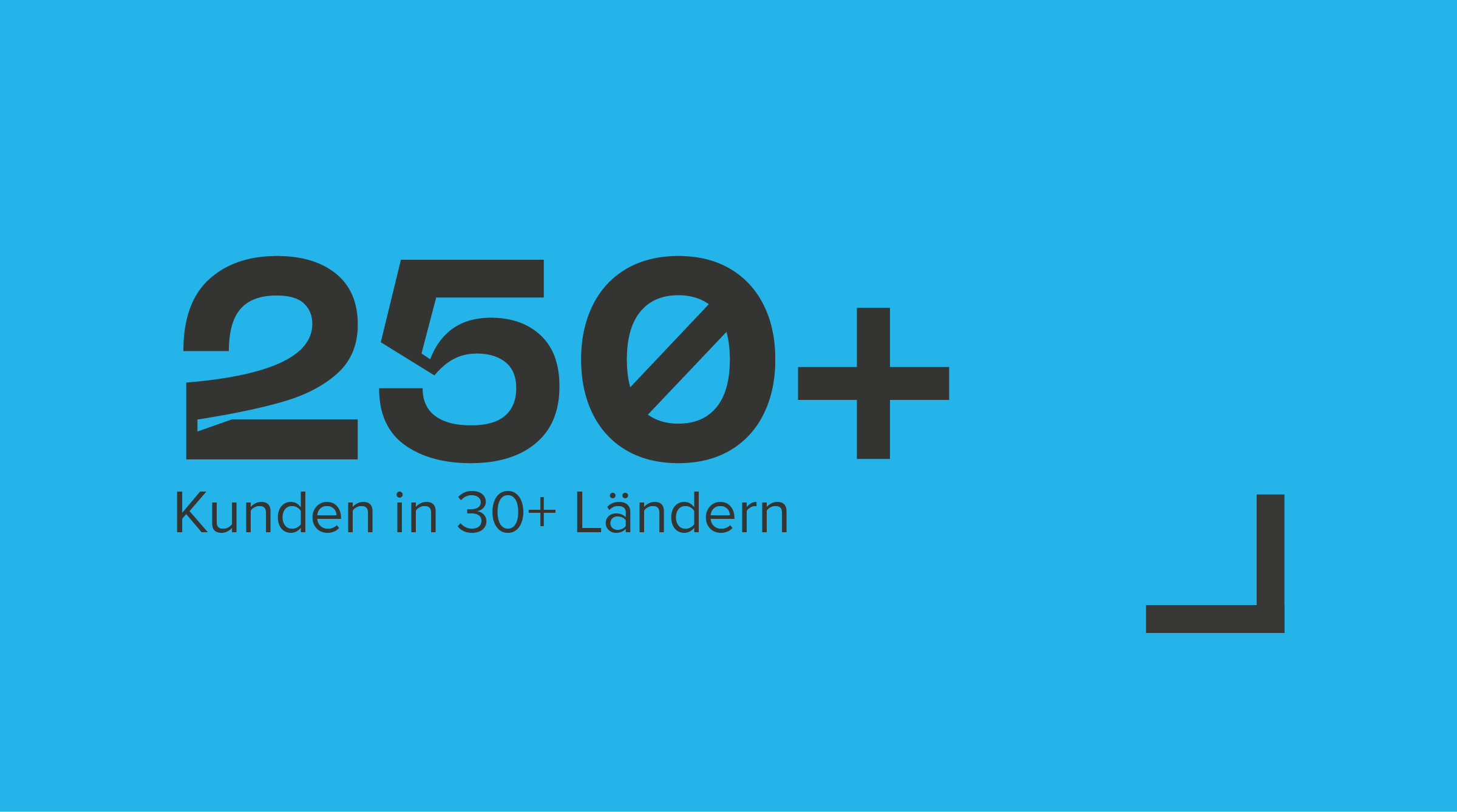 250 Kunden in 30 Ländern